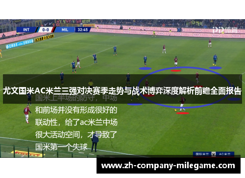 尤文国米AC米兰三强对决赛季走势与战术博弈深度解析前瞻全面报告