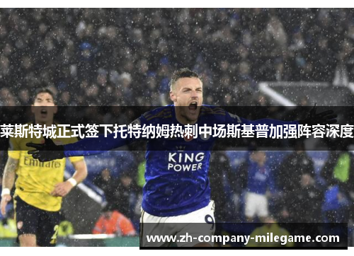 莱斯特城正式签下托特纳姆热刺中场斯基普加强阵容深度