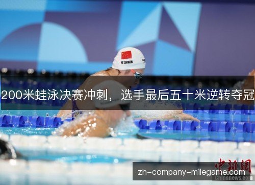 200米蛙泳决赛冲刺,选手最后五十米逆转夺冠 200米蛙泳决赛冲刺,选手最后五十米逆转夺冠