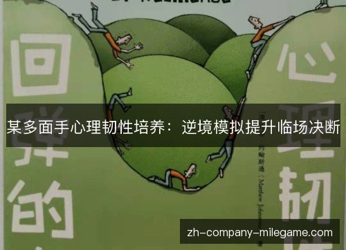 某多面手心理韧性培养:逆境模拟提升临场决断 某多面手心理韧性培养:逆境模拟提升临场决断